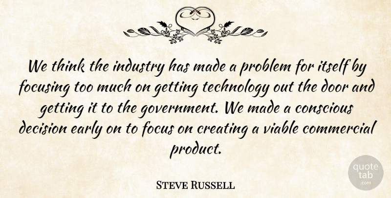 Steve Russell Quote About Commercial, Conscious, Creating, Decision, Door: We Think The Industry Has...