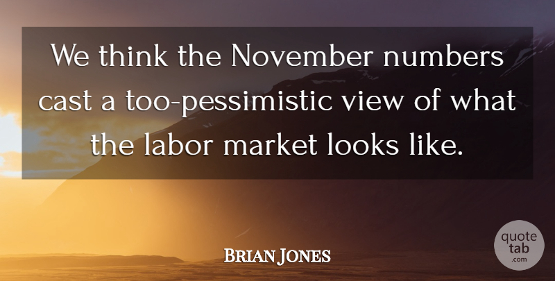 Brian Jones Quote About Cast, Labor, Looks, Market, November: We Think The November Numbers...