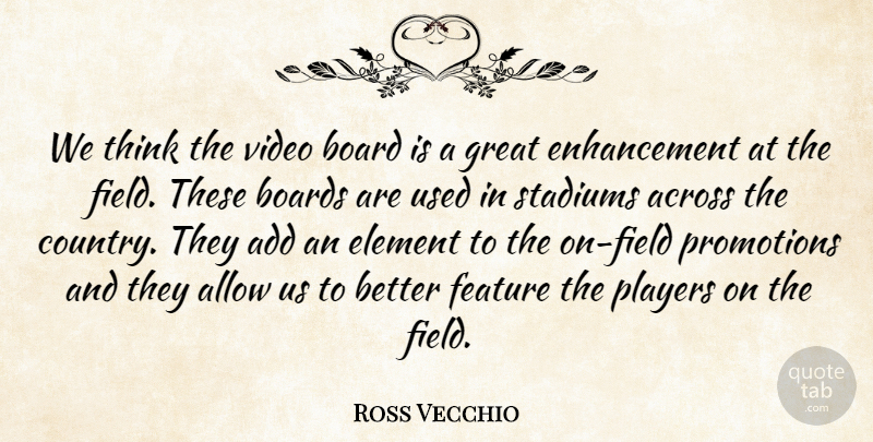 Ross Vecchio Quote About Across, Add, Allow, Board, Boards: We Think The Video Board...