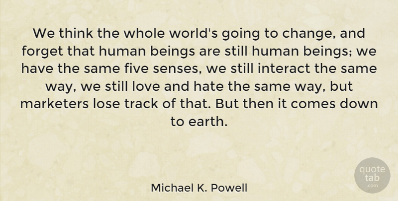 Michael K. Powell Quote About Hate, Thinking, Track: We Think The Whole Worlds...