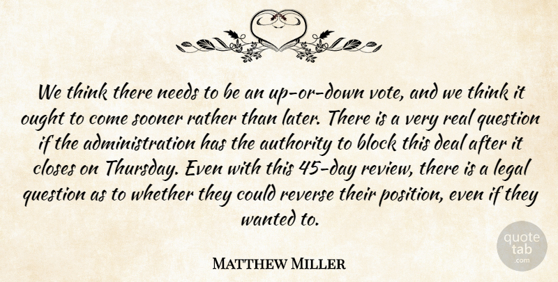 Matthew Miller Quote About Authority, Block, Closes, Deal, Legal: We Think There Needs To...