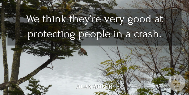Alan Adler Quote About Good, People, Protecting: We Think Theyre Very Good...