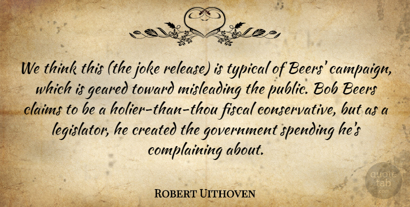 Robert Uithoven Quote About Beers, Bob, Claims, Created, Fiscal: We Think This The Joke...