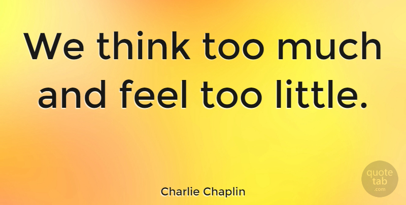 Charlie Chaplin Quote About Kindness, Thinking, Littles: We Think Too Much And...