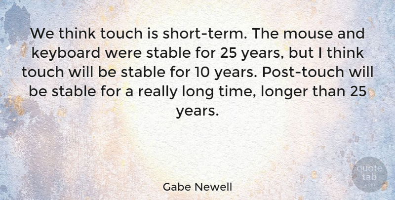 Gabe Newell Quote About Keyboard, Longer, Mouse, Stable, Time: We Think Touch Is Short...