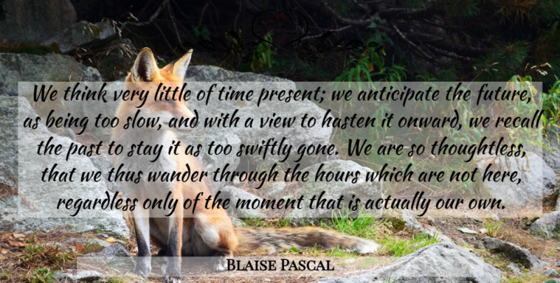 Blaise Pascal Quote About Time, Past, Thinking: We Think Very Little Of...