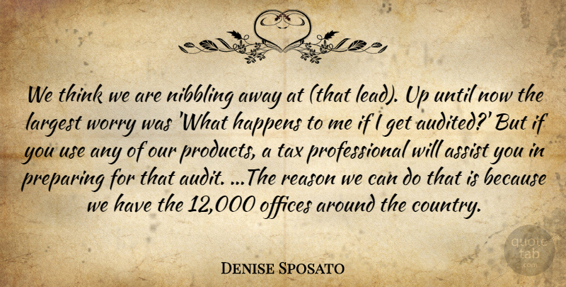 Denise Sposato Quote About Assist, Happens, Largest, Offices, Preparing: We Think We Are Nibbling...