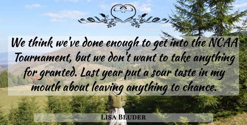 Lisa Bluder Quote About Last, Leaving, Mouth, Ncaa, Sour: We Think Weve Done Enough...