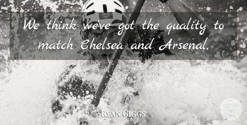 Ryan Giggs Quote About Chelsea, Match, Quality: We Think Weve Got The...