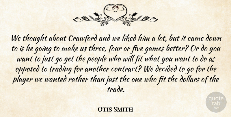 Otis Smith Quote About Came, Decided, Dollars, Fit, Five: We Thought About Crawford And...