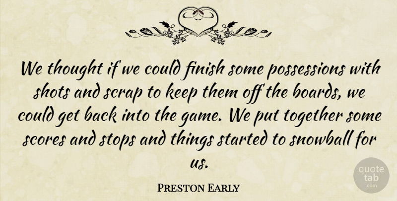 Preston Early Quote About Finish, Scores, Scrap, Shots, Stops: We Thought If We Could...