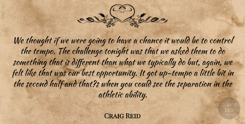 Craig Reid Quote About Asked, Athletic, Best, Bit, Challenge: We Thought If We Were...