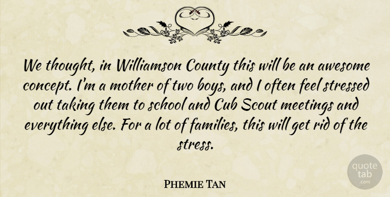 Phemie Tan Quote About Awesome, County, Cub, Meetings, Mother: We Thought In Williamson County...