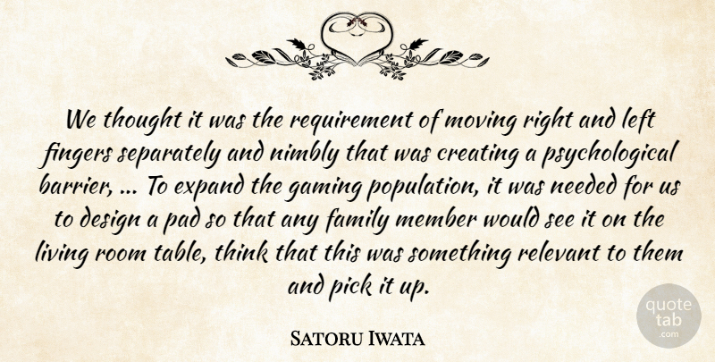 Satoru Iwata Quote About Creating, Design, Expand, Family, Fingers: We Thought It Was The...