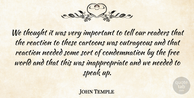John Temple Quote About Cartoons, Free, Needed, Outrageous, Reaction: We Thought It Was Very...