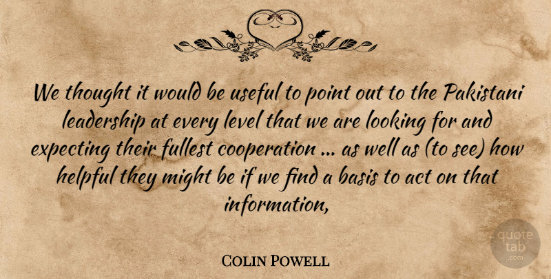 Colin Powell Quote About Act, Basis, Cooperation, Expecting, Fullest: We Thought It Would Be...