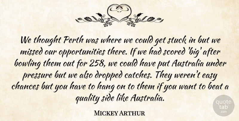 Mickey Arthur Quote About Australia, Beat, Bowling, Chances, Dropped: We Thought Perth Was Where...