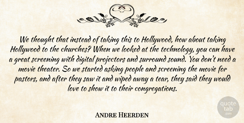 Andre Heerden Quote About Asking, Digital, Great, Hollywood, Instead: We Thought That Instead Of...