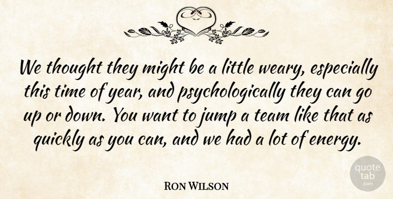 Ron Wilson Quote About Jump, Might, Quickly, Team, Time: We Thought They Might Be...