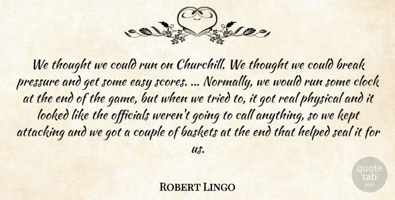Robert Lingo Quote About Attacking, Break, Call, Clock, Couple: We Thought We Could Run...