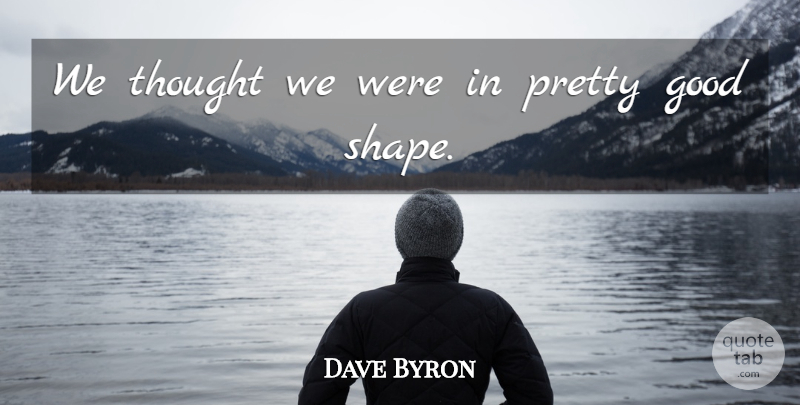 Dave Byron Quote About Good: We Thought We Were In...