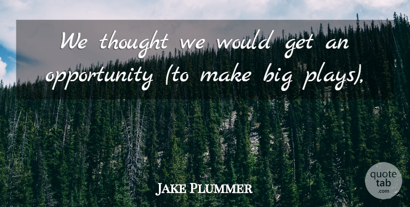 Jake Plummer Quote About Opportunity: We Thought We Would Get...