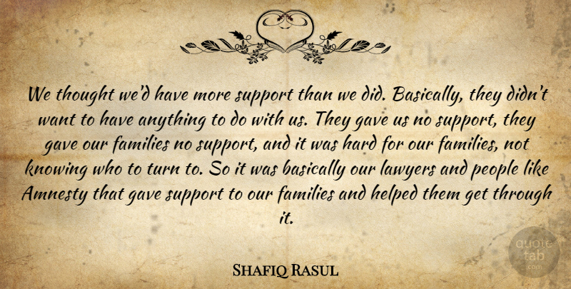 Shafiq Rasul Quote About Amnesty, Basically, Families, Gave, Hard: We Thought Wed Have More...