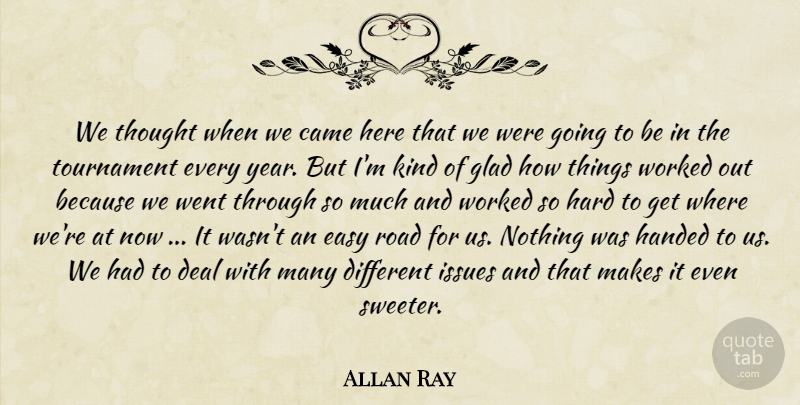 Allan Ray Quote About Came, Deal, Easy, Glad, Handed: We Thought When We Came...