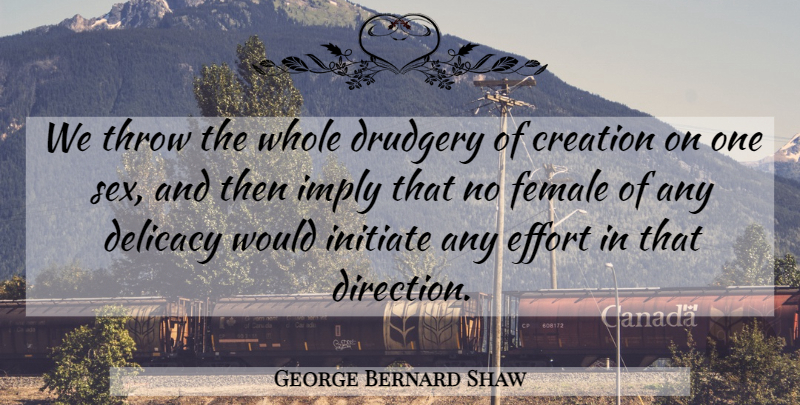 George Bernard Shaw Quote About Sex, Women, Effort: We Throw The Whole Drudgery...