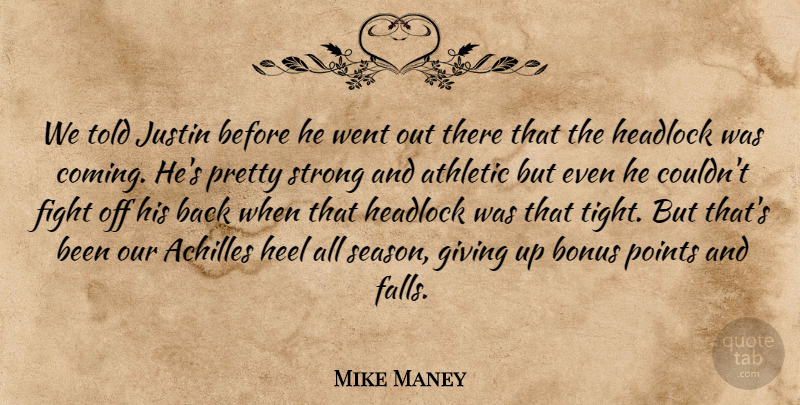 Mike Maney Quote About Achilles, Athletic, Bonus, Fight, Giving: We Told Justin Before He...