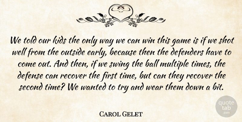 Carol Gelet Quote About Ball, Defenders, Defense, Game, Kids: We Told Our Kids The...