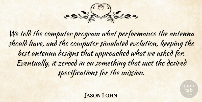 Jason Lohn Quote About Antenna, Asked, Best, Computer, Designs: We Told The Computer Program...