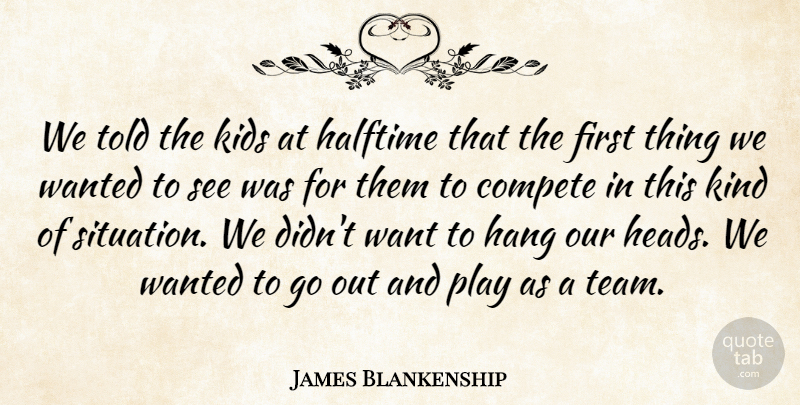 James Blankenship Quote About Compete, Halftime, Hang, Kids: We Told The Kids At...
