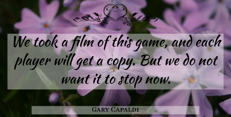 Gary Capaldi Quote About Player, Stop, Took: We Took A Film Of...