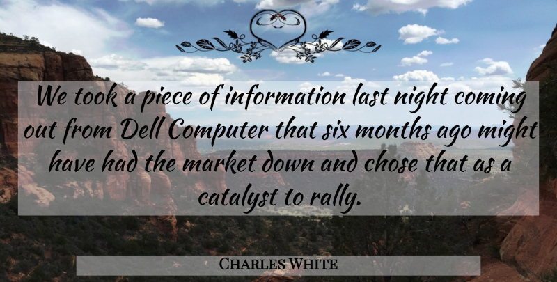 Charles White Quote About Catalyst, Chose, Coming, Computer, Information: We Took A Piece Of...