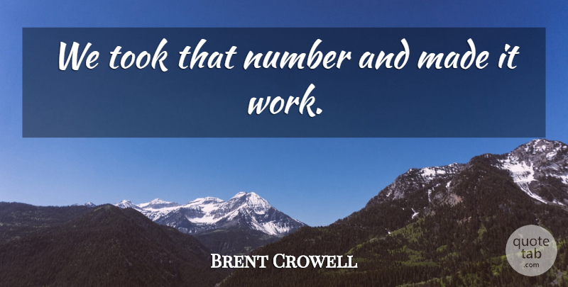 Brent Crowell Quote About Number, Took: We Took That Number And...