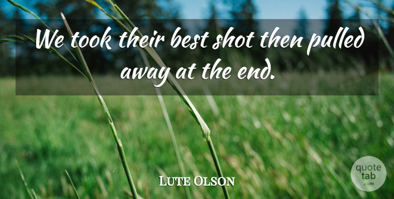 Lute Olson Quote About Best, Pulled, Shot, Took: We Took Their Best Shot...
