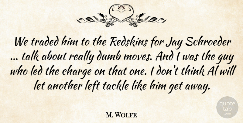 M. Wolfe Quote About Charge, Dumb, Guy, Jay, Led: We Traded Him To The...