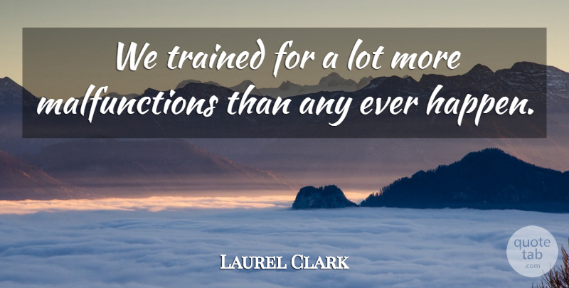 Laurel Clark Quote About American Astronaut: We Trained For A Lot...