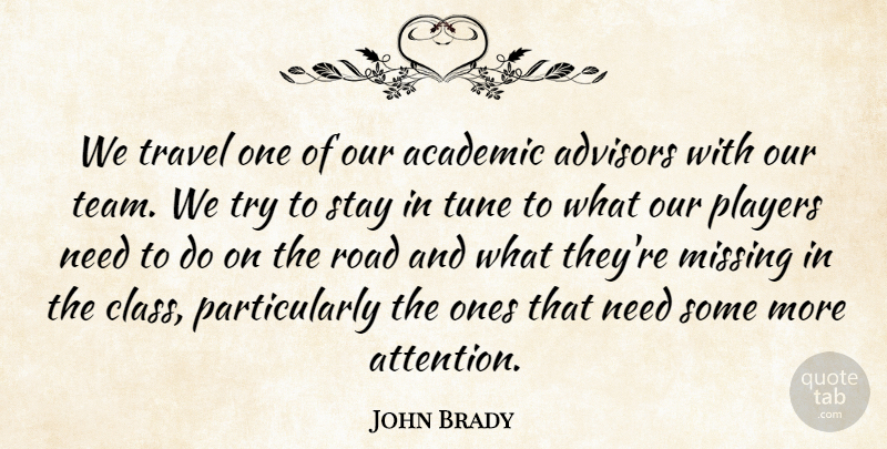 John Brady Quote About Academic, Missing, Players, Road, Stay: We Travel One Of Our...