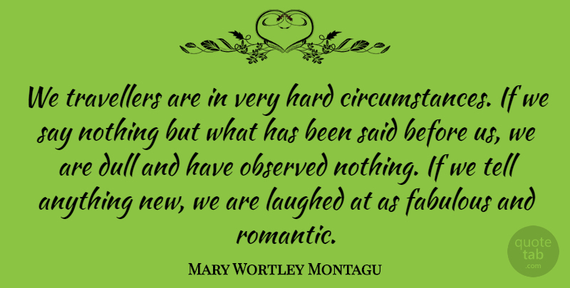 Mary Wortley Montagu Quote About Travel, Dull, Fabulous: We Travellers Are In Very...