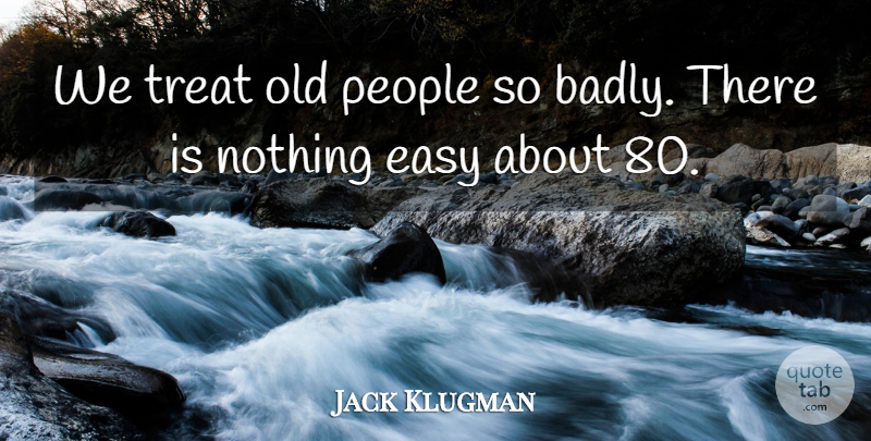 Jack Klugman Quote About People, Old People, Easy: We Treat Old People So...
