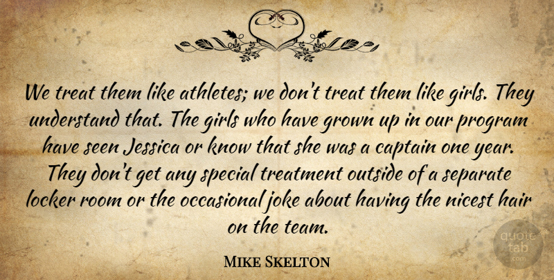 Mike Skelton Quote About Captain, Girls, Grown, Hair, Jessica: We Treat Them Like Athletes...