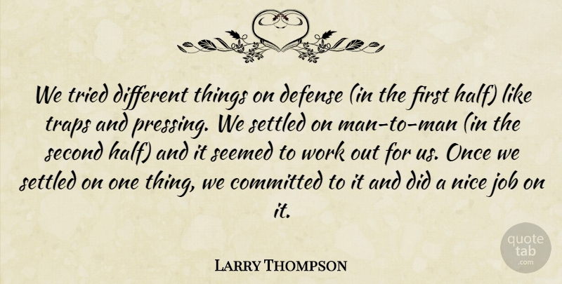 Larry Thompson Quote About Committed, Defense, Job, Nice, Second: We Tried Different Things On...