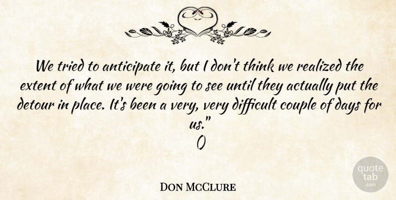 Don McClure Quote About Anticipate, Couple, Days, Detour, Difficult: We Tried To Anticipate It...