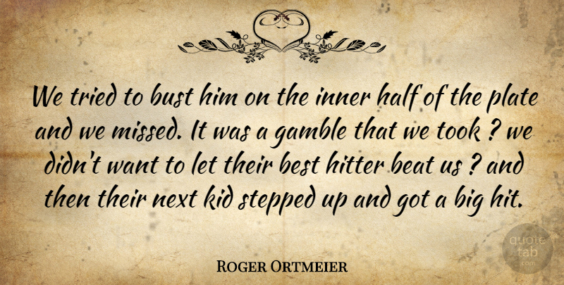 Roger Ortmeier Quote About Beat, Best, Bust, Gamble, Half: We Tried To Bust Him...