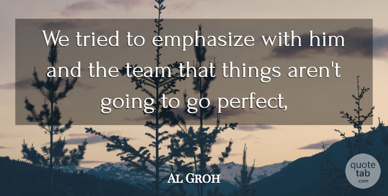 Al Groh Quote About Emphasize, Team, Tried: We Tried To Emphasize With...
