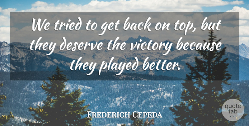 Frederich Cepeda Quote About Deserve, Played, Tried, Victory: We Tried To Get Back...