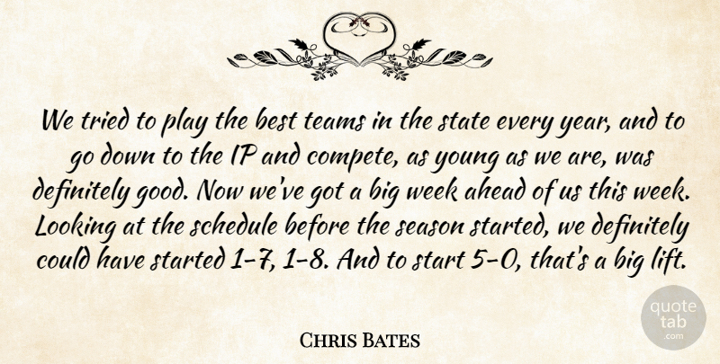 Chris Bates Quote About Ahead, Best, Definitely, Looking, Schedule: We Tried To Play The...