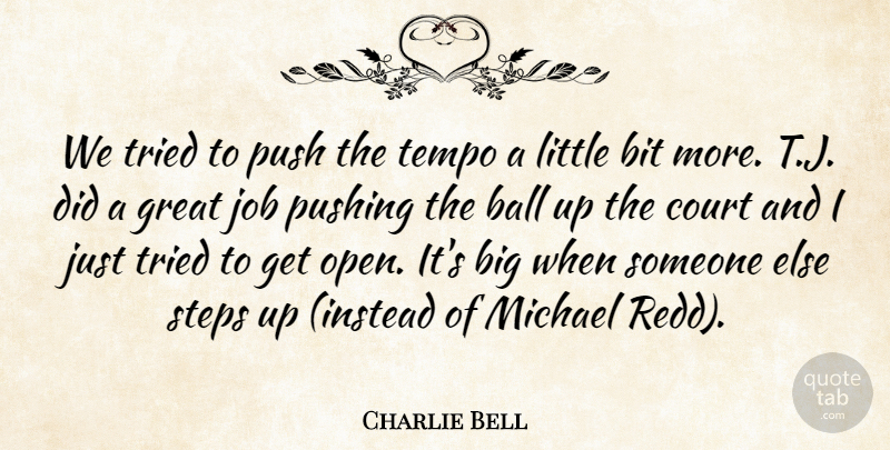 Charlie Bell Quote About Ball, Bit, Court, Great, Job: We Tried To Push The...